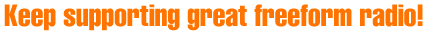 Keep supporting great freeform radio!!